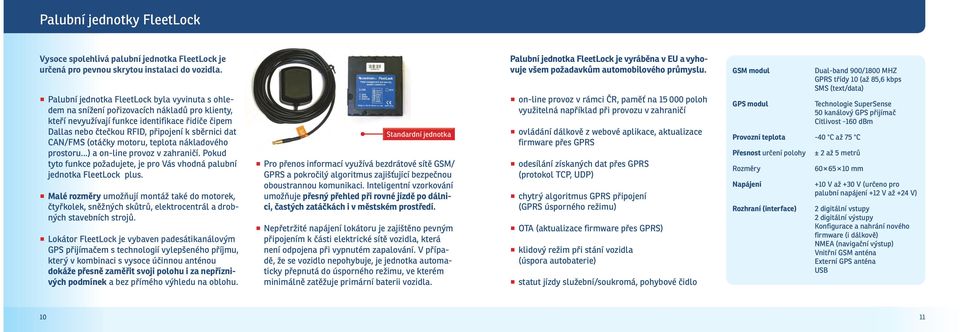 CAN/FMS (otáčky motoru, teplota nákladového prostoru...) a on-line provoz v zahraničí. Pokud tyto funkce požadujete, je pro Vás vhodná palubní jednotka FleetLock plus.