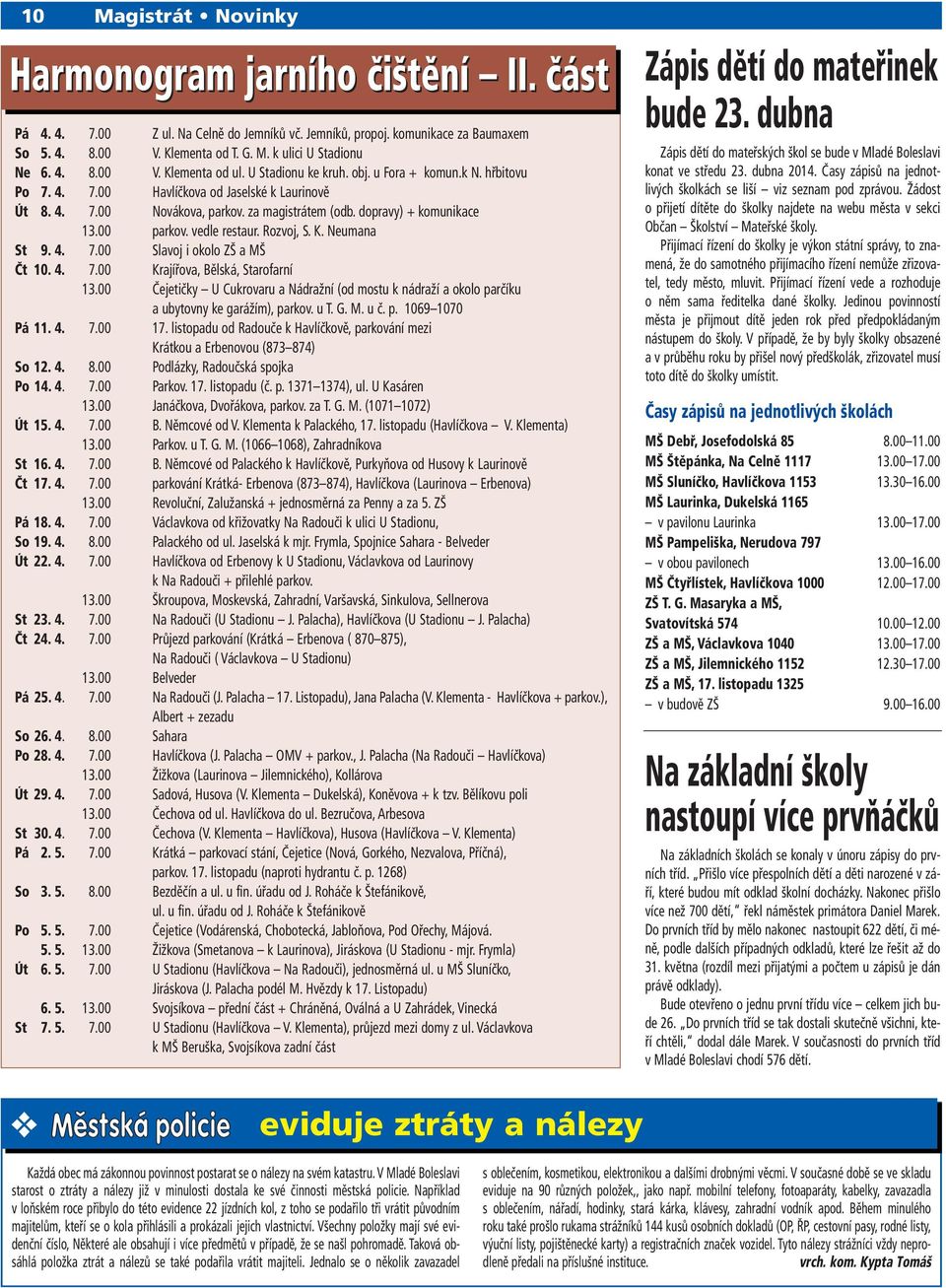 dopravy) + komunikace 13.00 parkov. vedle restaur. Rozvoj, S. K. Neumana St 9. 4. 7.00 Slavoj i okolo ZŠ a MŠ Čt 10. 4. 7.00 Krajířova, Bělská, Starofarní 13.