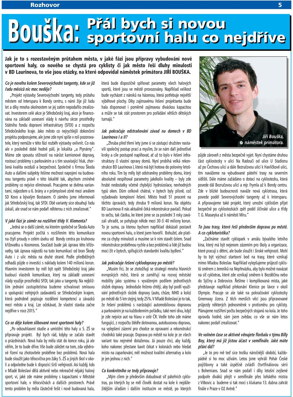 Projekt výstavby Severovýchodní tangenty, tedy průtahu městem od Intersparu k Bondy centru, s námi žije již řadu let a díky mnoha okolnostem se jej zatím nepodařilo zrealizovat.