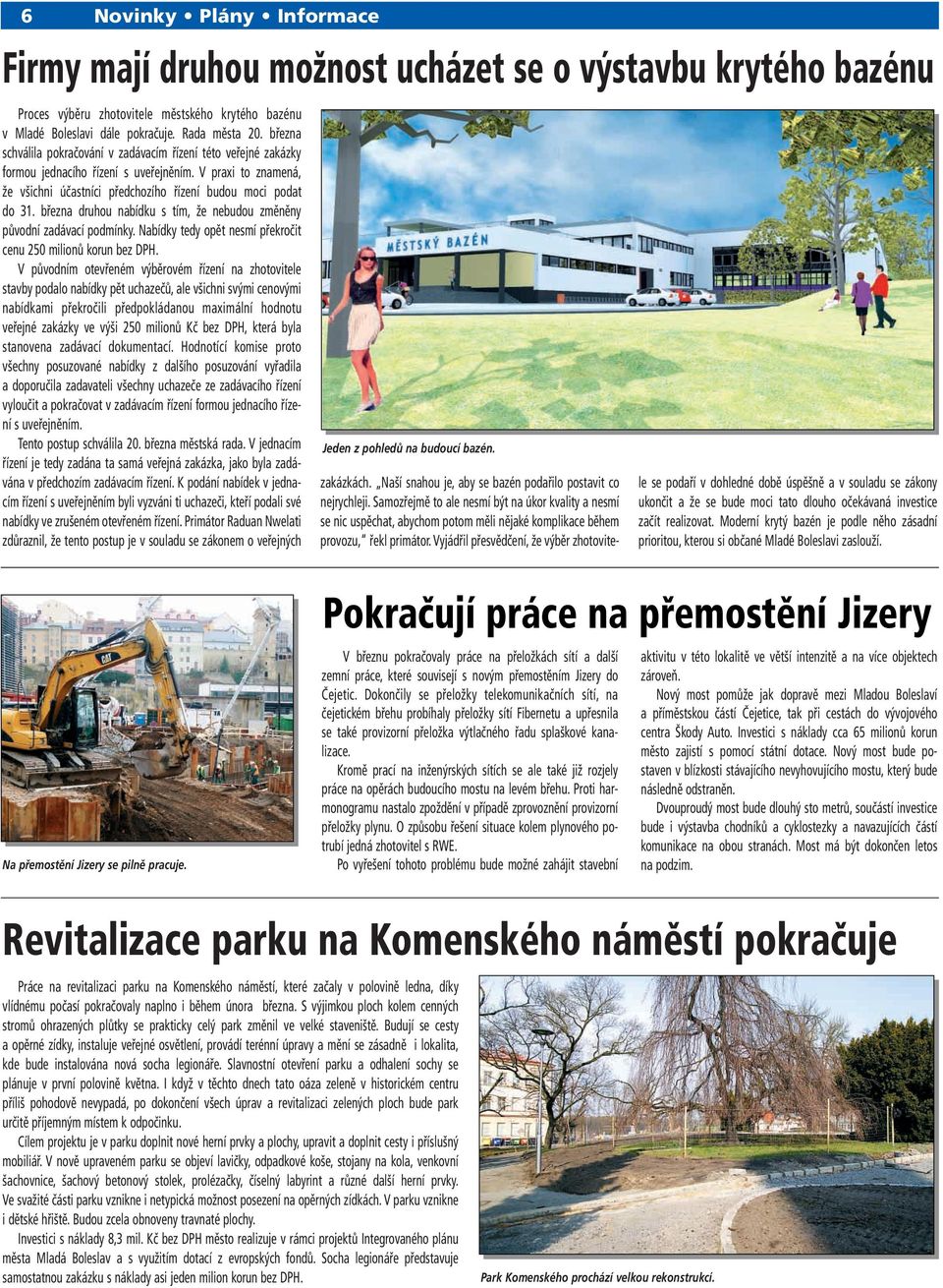 března druhou nabídku s tím, že nebudou změněny původní zadávací podmínky. Nabídky tedy opět nesmí překročit cenu 250 milionů korun bez DPH.