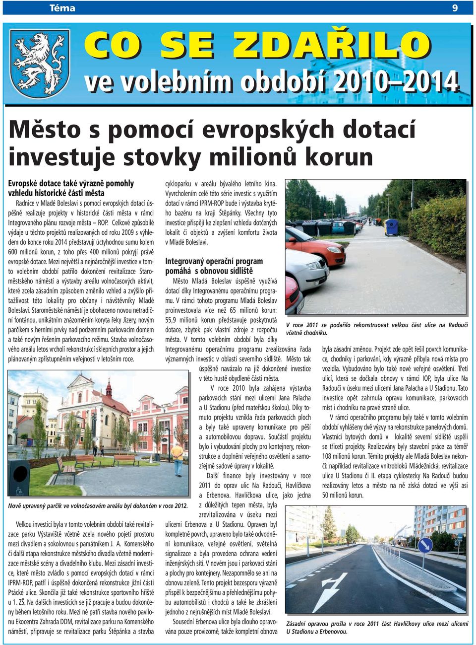 Celkové způsobilé výdaje u těchto projektů realizovaných od roku 2009 s výhledem do konce roku 2014 představují úctyhodnou sumu kolem 600 milionů korun, z toho přes 400 milionů pokryjí právě evropské
