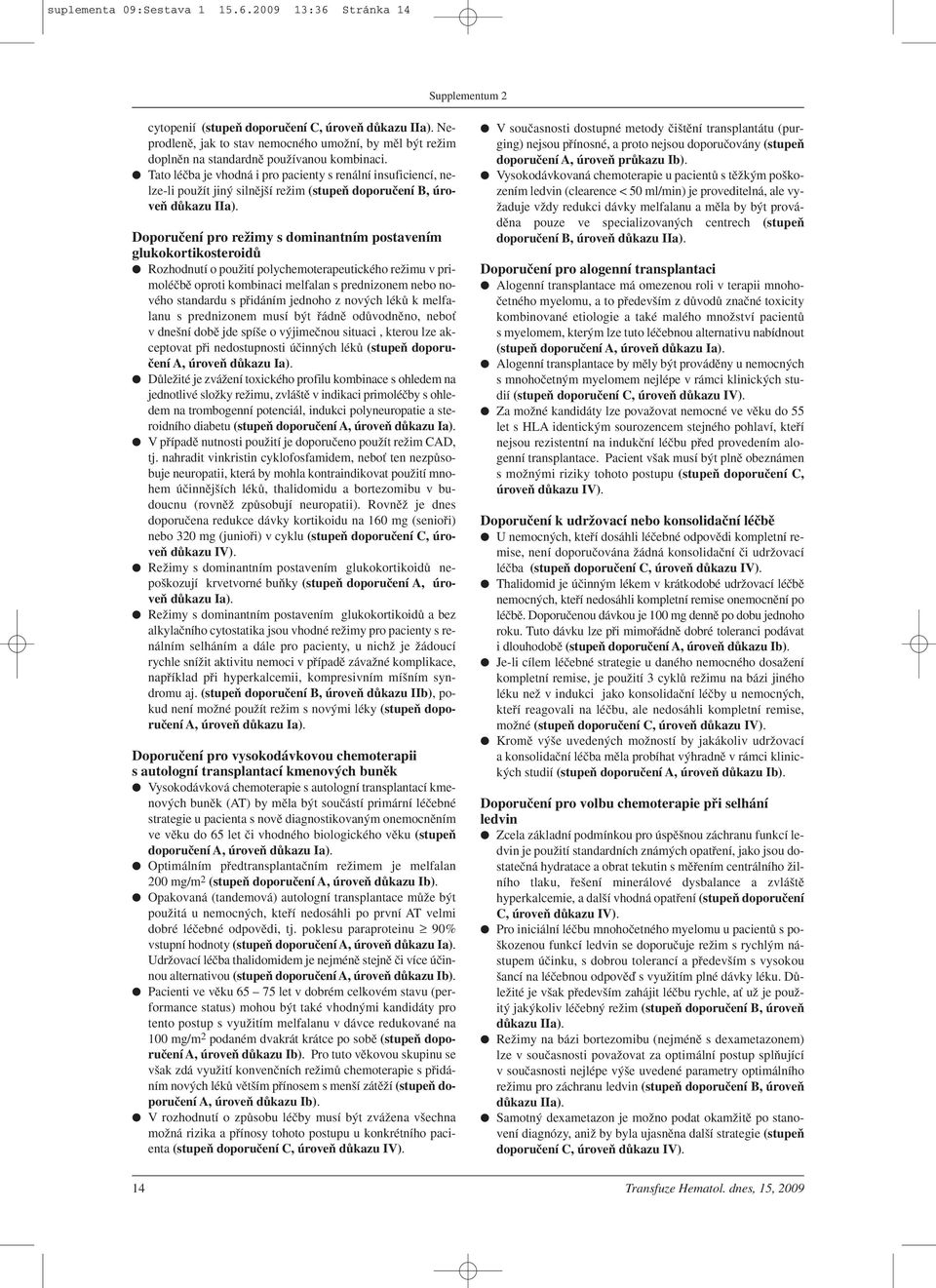 Tato léãba je vhodná i pro pacienty s renální insuficiencí, nelze-li pouïít jin silnûj í reïim (stupeà doporuãení B, úroveà dûkazu IIa).