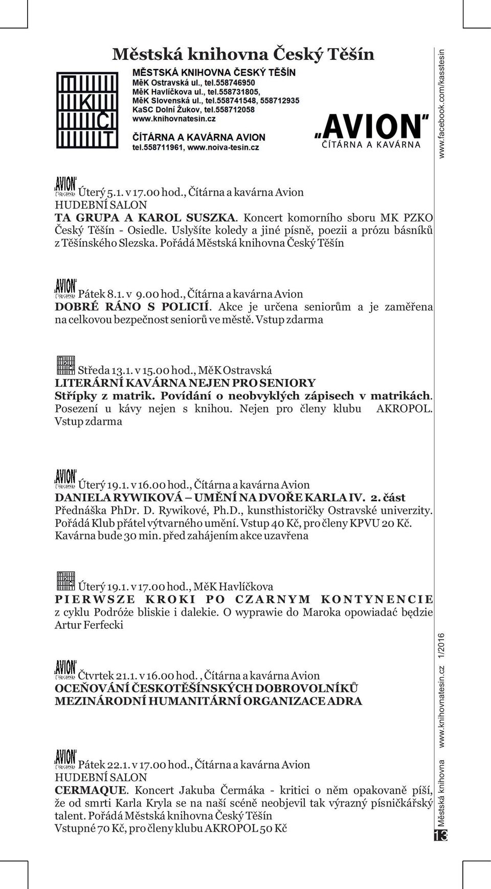 Akce je určena seniorům a je zaměřena na celkovou bezpečnost seniorů ve městě. Vstup zdarma Středa 13.1. v 15.00 hod., MěK Ostravská LITERÁRNÍ KAVÁRNA NEJEN PRO SENIORY Střípky z matrik.