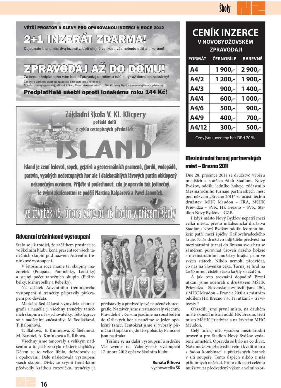 Žádosti o zařazení mezi předplatitele adresujte prosím redakci: Novobydžovský zpravodaj, Městský úřad, Masarykovo náměstí 1, 504 01 Nový Bydžov (zpravodaj@novybydzov.