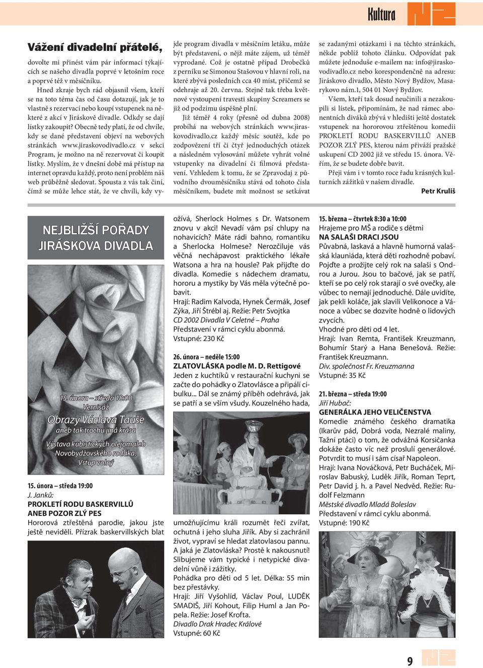 Obecně tedy platí, že od chvíle, kdy se dané představení objeví na webových stránkách www.jiraskovodivadlo.cz v sekci Program, je možno na ně rezervovat či koupit lístky.