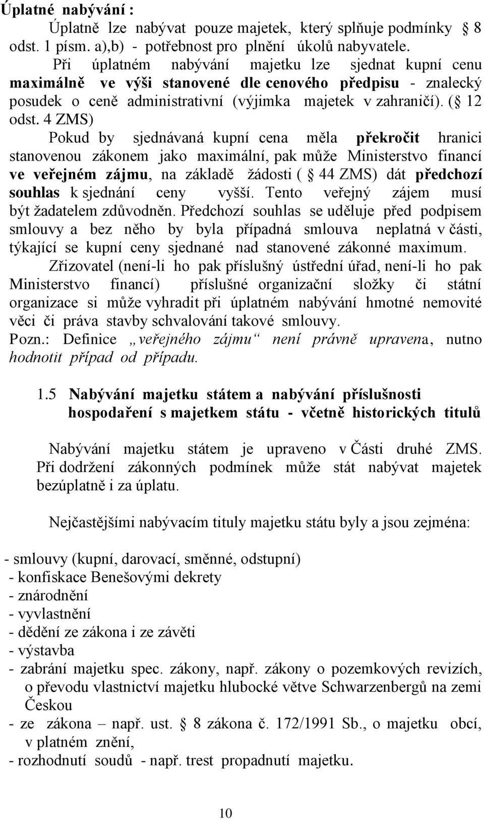 4 ZMS) Pokud by sjednávaná kupní cena měla překročit hranici stanovenou zákonem jako maximální, pak může Ministerstvo financí ve veřejném zájmu, na základě žádosti ( 44 ZMS) dát předchozí souhlas k