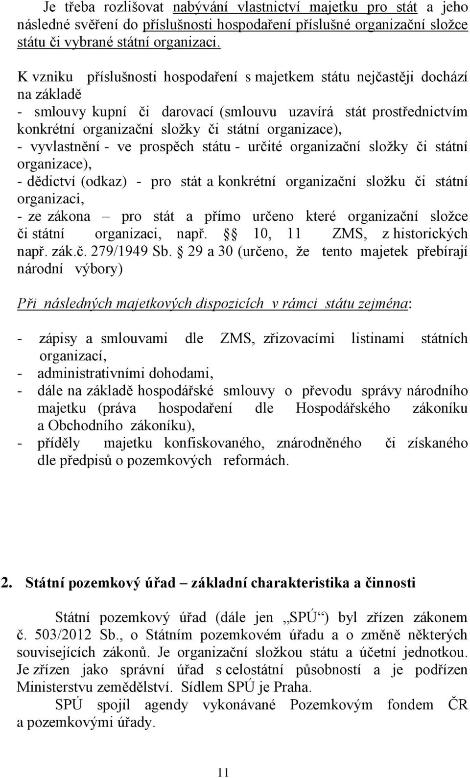 - vyvlastnění - ve prospěch státu - určité organizační složky či státní organizace), - dědictví (odkaz) - pro stát a konkrétní organizační složku či státní organizaci, - ze zákona pro stát a přímo