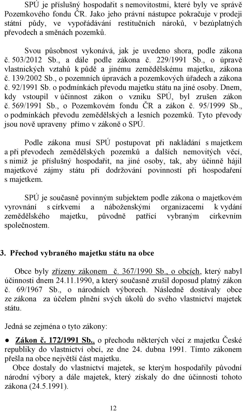 Svou působnost vykonává, jak je uvedeno shora, podle zákona č. 503/2012 Sb., a dále podle zákona č. 229/1991 Sb., o úpravě vlastnických vztahů k půdě a jinému zemědělskému majetku, zákona č.