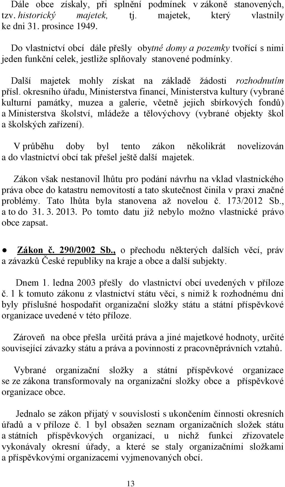 okresního úřadu, Ministerstva financí, Ministerstva kultury (vybrané kulturní památky, muzea a galerie, včetně jejich sbírkových fondů) a Ministerstva školství, mládeže a tělovýchovy (vybrané objekty