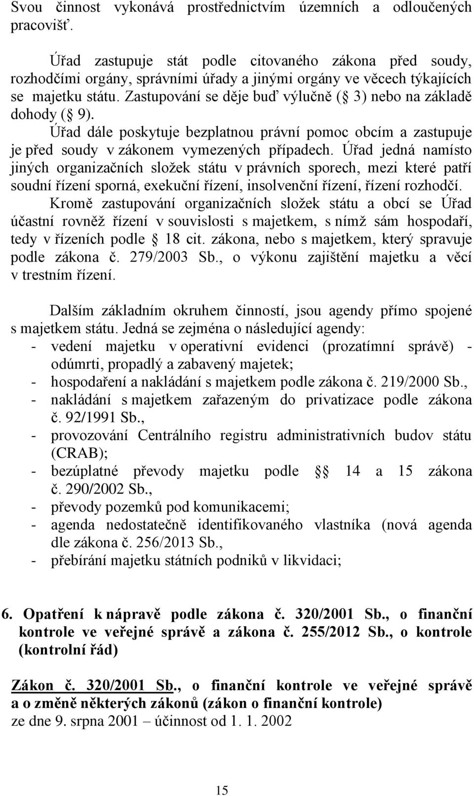 Zastupování se děje buď výlučně ( 3) nebo na základě dohody ( 9). Úřad dále poskytuje bezplatnou právní pomoc obcím a zastupuje je před soudy v zákonem vymezených případech.