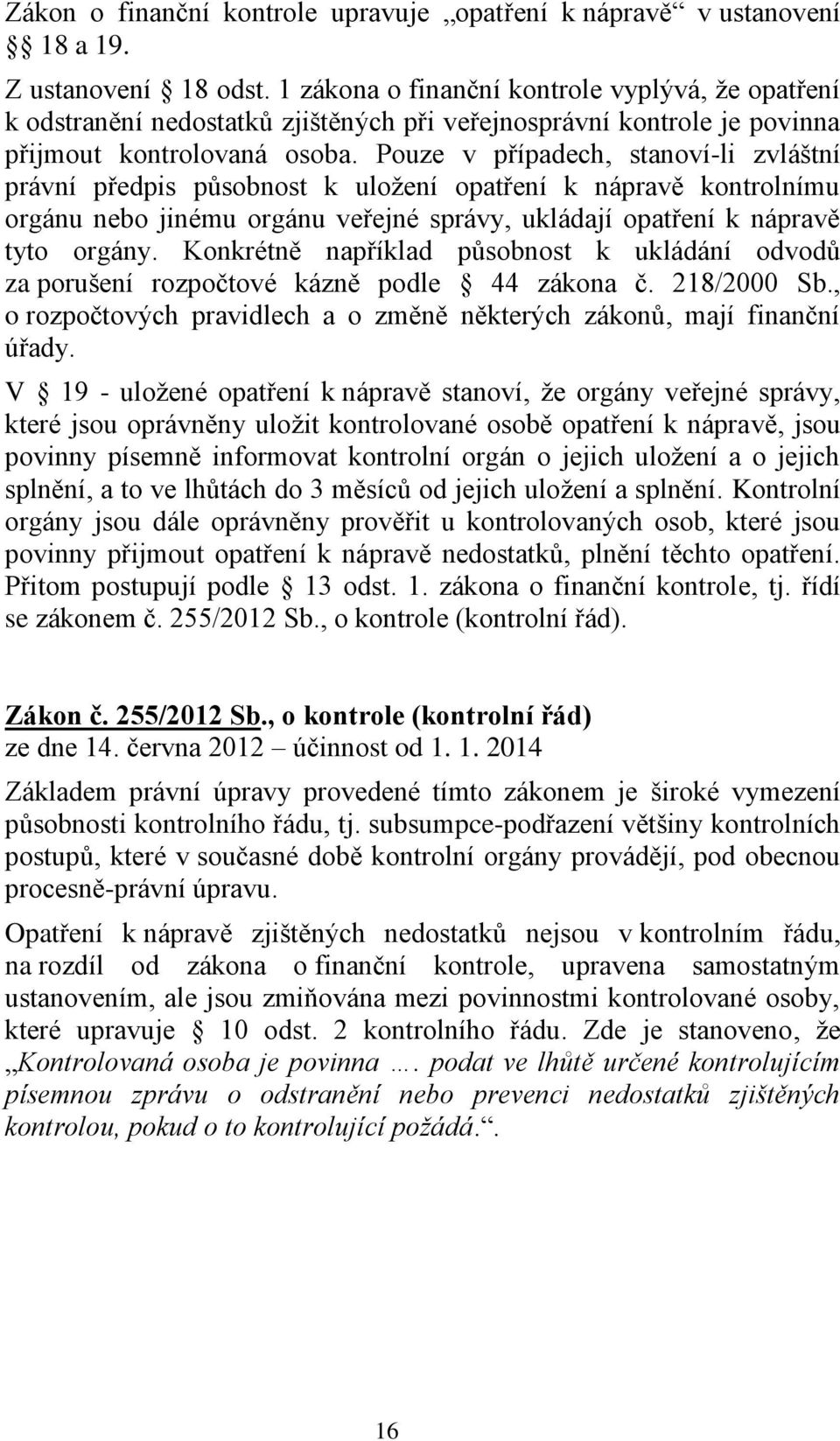 Pouze v případech, stanoví-li zvláštní právní předpis působnost k uložení opatření k nápravě kontrolnímu orgánu nebo jinému orgánu veřejné správy, ukládají opatření k nápravě tyto orgány.