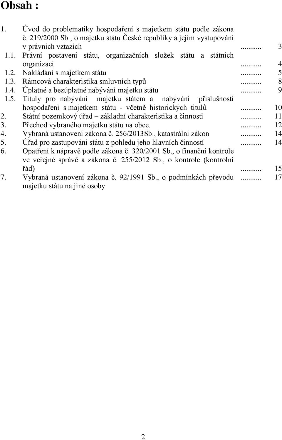 .. 10 2. Státní pozemkový úřad základní charakteristika a činnosti... 11 3. Přechod vybraného majetku státu na obce.... 12 4. Vybraná ustanovení zákona č. 256/2013Sb., katastrální zákon... 14 5.