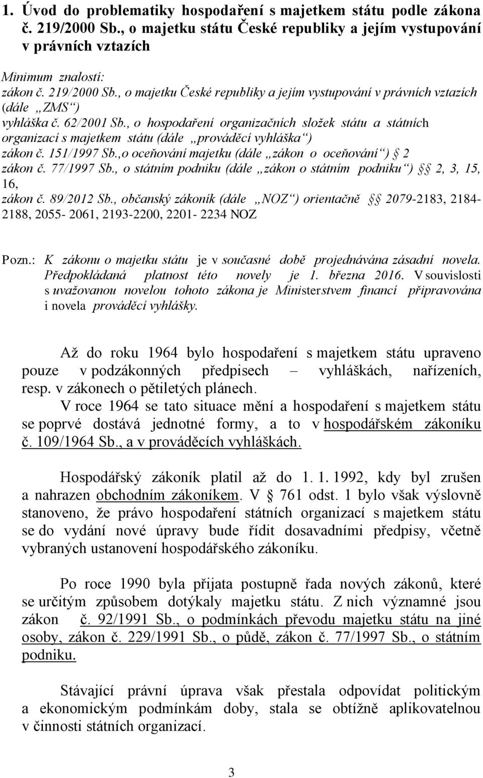 77/1997 Sb., o státním podniku (dále zákon o státním podniku ) 2, 3, 15, 16, zákon č. 89/2012 Sb.