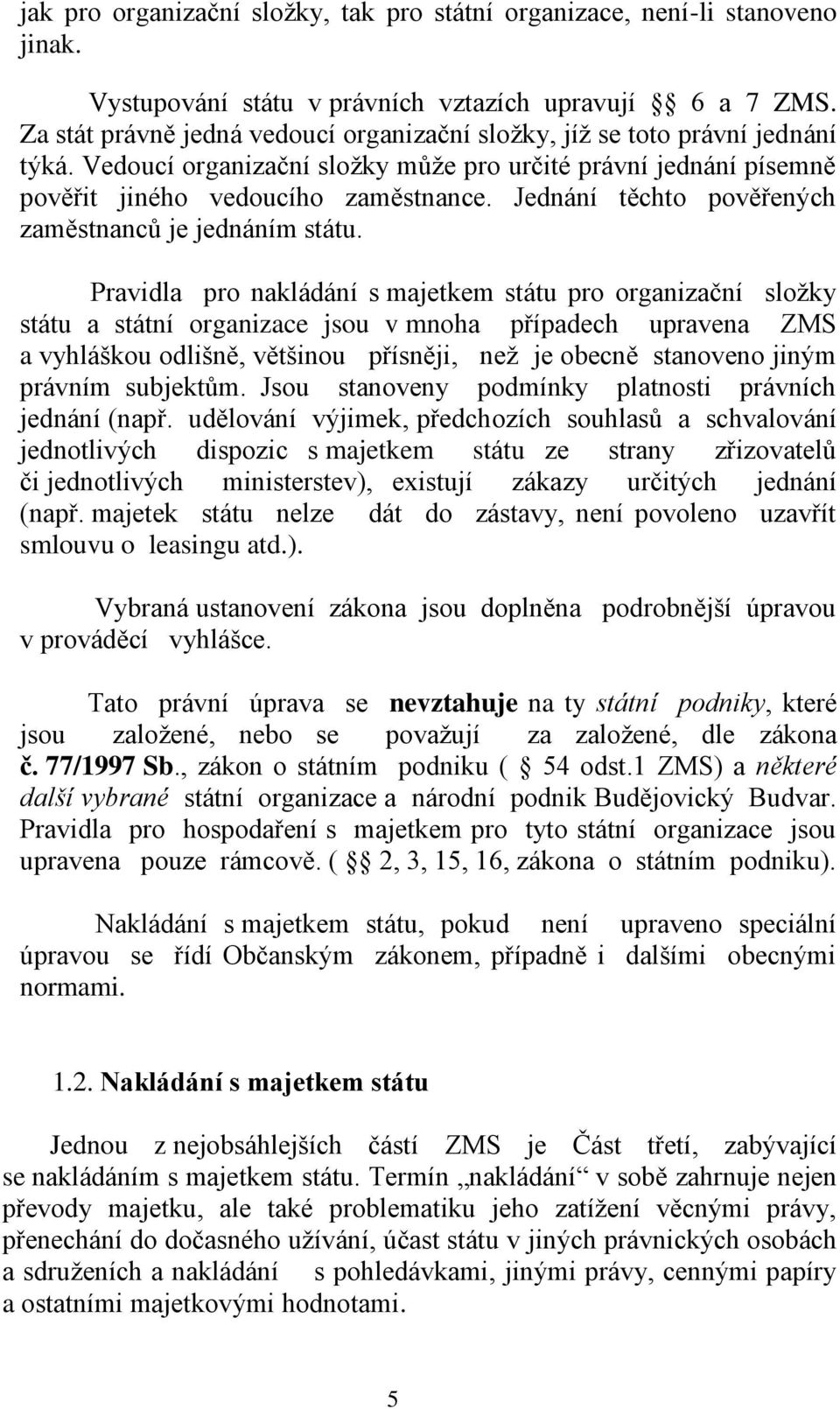 Jednání těchto pověřených zaměstnanců je jednáním státu.