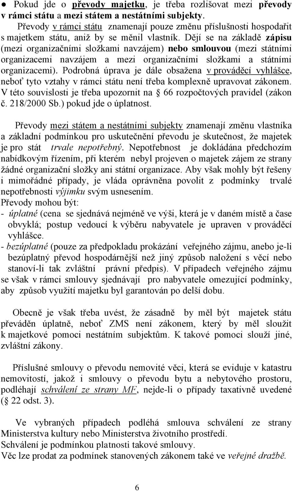 Dějí se na základě zápisu (mezi organizačními složkami navzájem) nebo smlouvou (mezi státními organizacemi navzájem a mezi organizačními složkami a státními organizacemi).