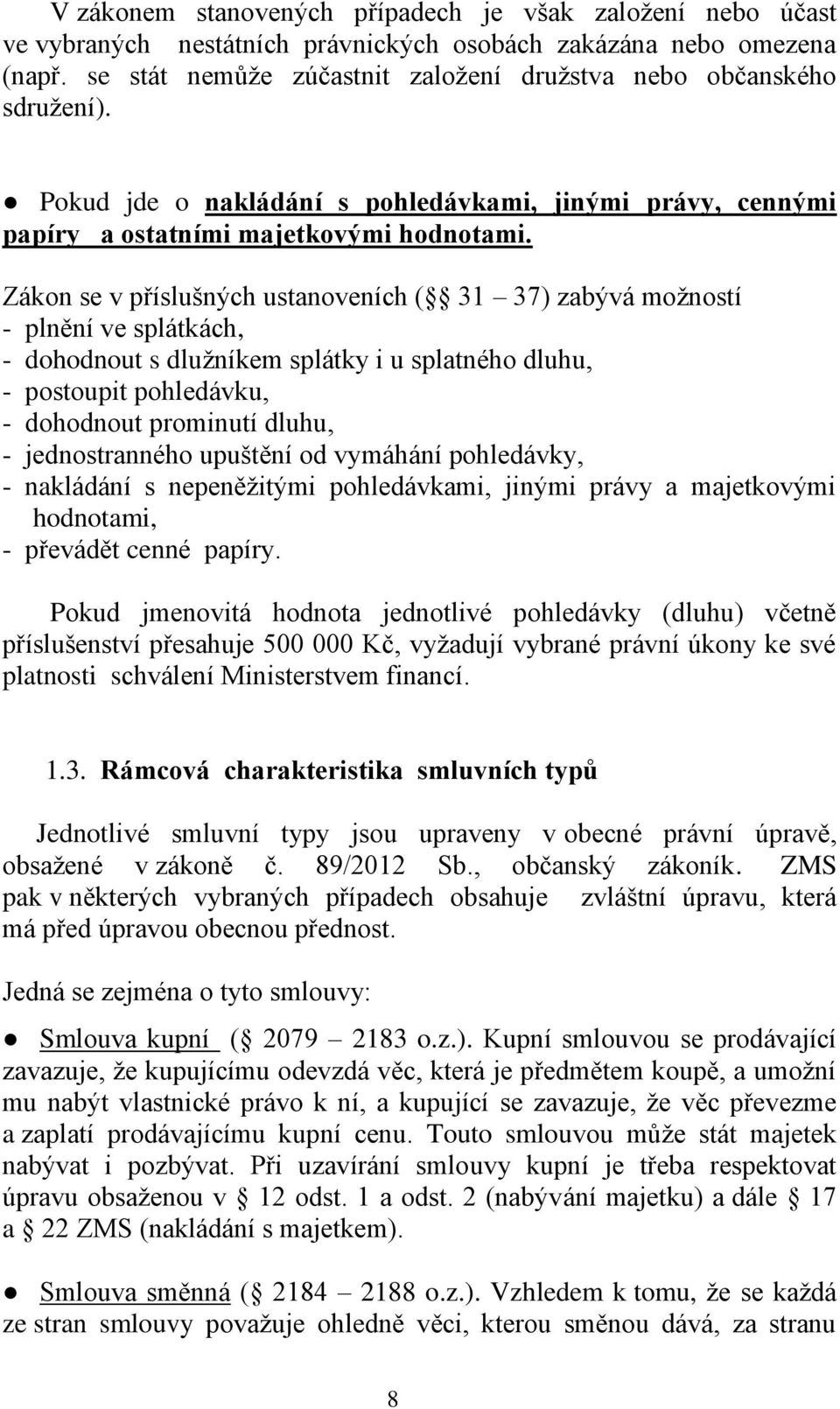 Zákon se v příslušných ustanoveních ( 31 37) zabývá možností - plnění ve splátkách, - dohodnout s dlužníkem splátky i u splatného dluhu, - postoupit pohledávku, - dohodnout prominutí dluhu, -