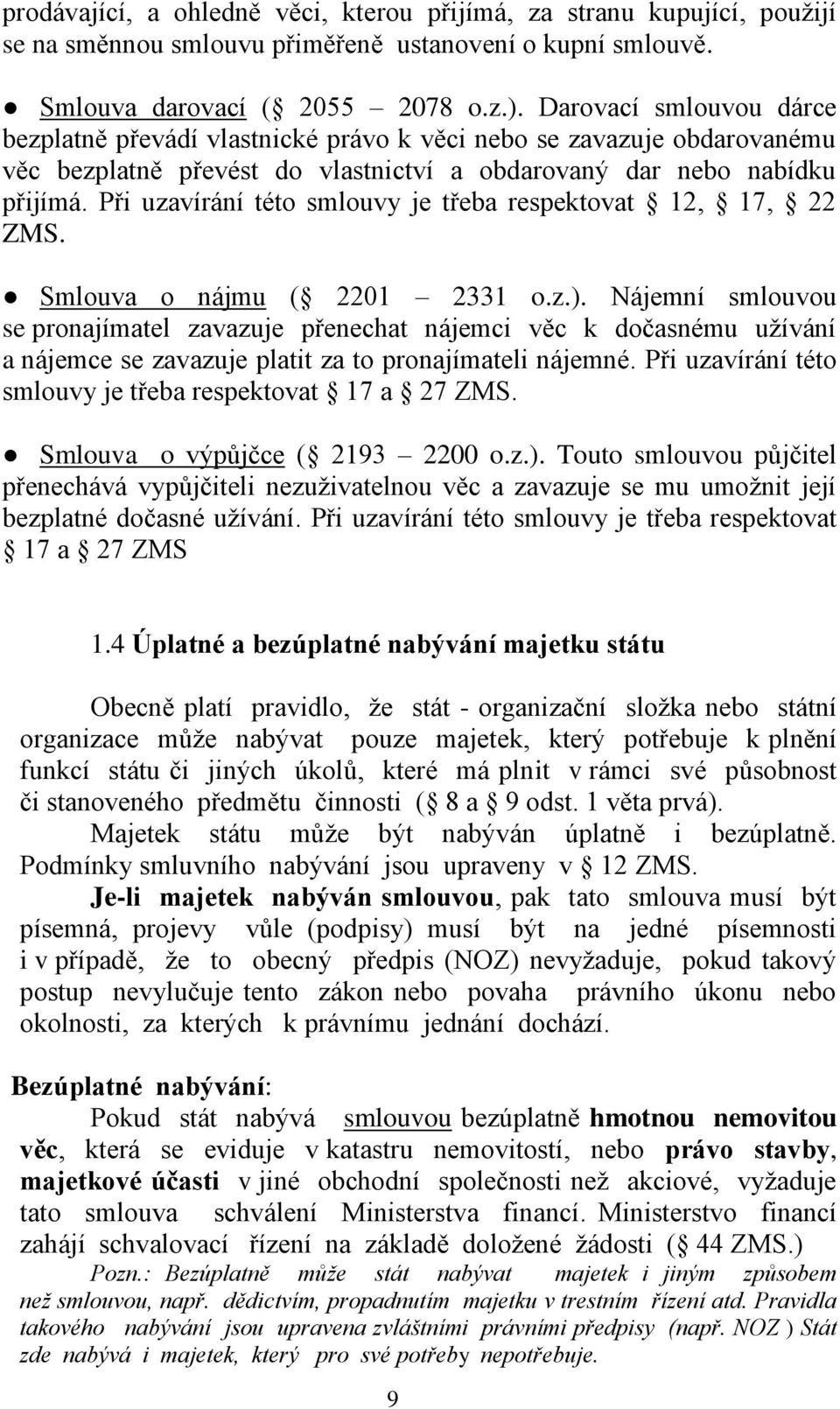 Při uzavírání této smlouvy je třeba respektovat 12, 17, 22 ZMS. Smlouva o nájmu ( 2201 2331 o.z.).