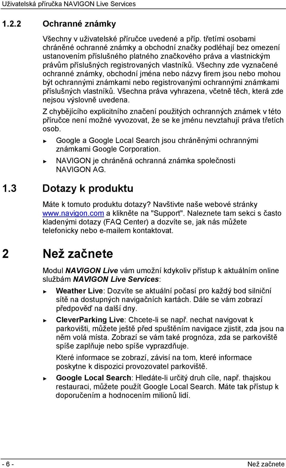 Všechny zde vyznačené ochranné známky, obchodní jména nebo názvy firem jsou nebo mohou být ochrannými známkami nebo registrovanými ochrannými známkami příslušných vlastníků.