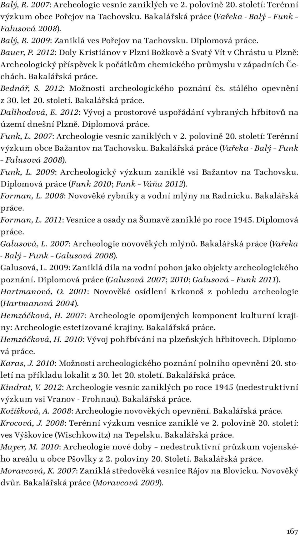 2012: Doly Kristiánov v Plzni-Božkově a Svatý Vít v Chrástu u Plzně: Archeologický příspěvek k počátkům chemického průmyslu v západních Čechách. Bakalářská Bednář, S.