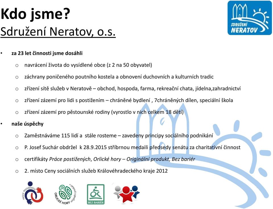 za 23 let činnsti jsme dsáhli navrácení živta d vysídlené bce (z 2 na 50 byvatel) záchrany pničenéh putníh kstela a bnvení duchvních a kulturních tradic zřízení sítě služeb v