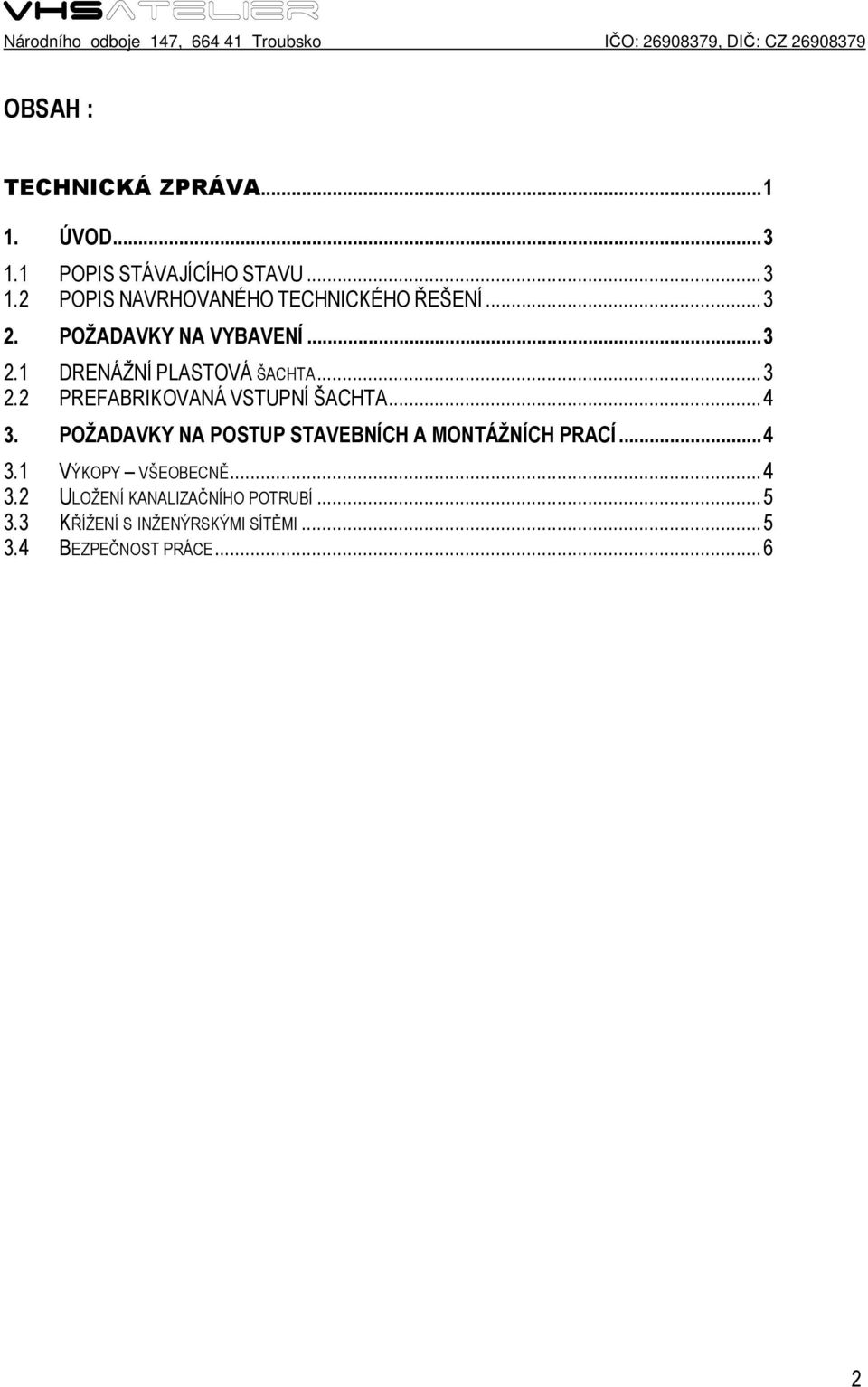 ..4 3. POŽADAVKY NA POSTUP STAVEBNÍCH A MONTÁŽNÍCH PRACÍ...4 3.1 VÝKOPY VŠEOBECNĚ...4 3.2 ULOŽENÍ KANALIZAČNÍHO POTRUBÍ.