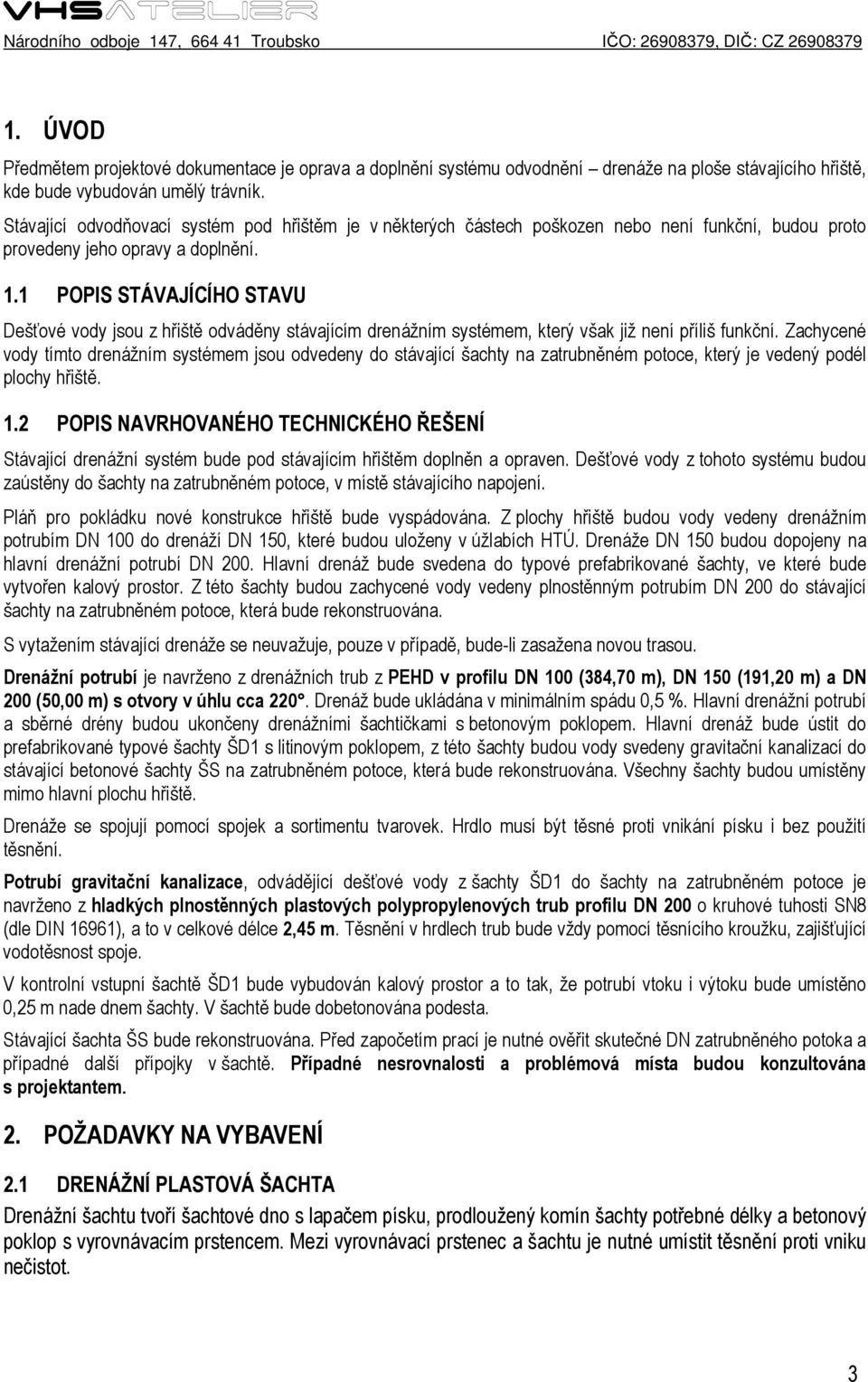 1 POPIS STÁVAJÍCÍHO STAVU Dešťové vody jsou z hřiště odváděny stávajícím drenážním systémem, který však již není příliš funkční.