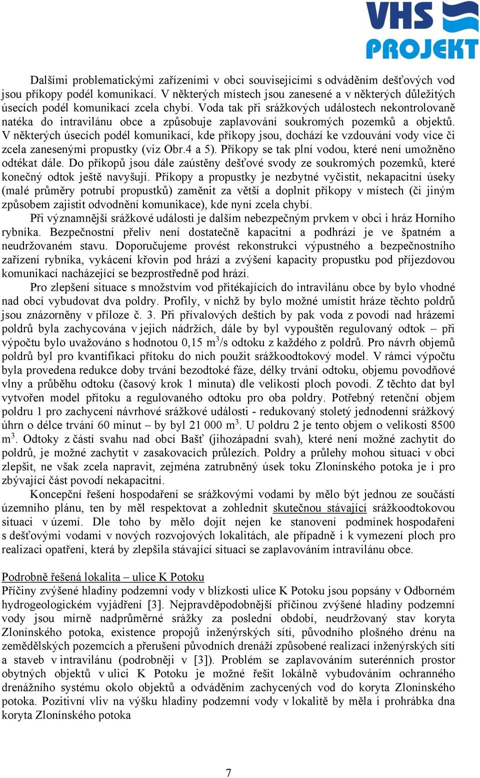 Voda tak při srážkových událostech nekontrolovaně natéka do intravilánu obce a způsobuje zaplavování soukromých pozemků a objektů.