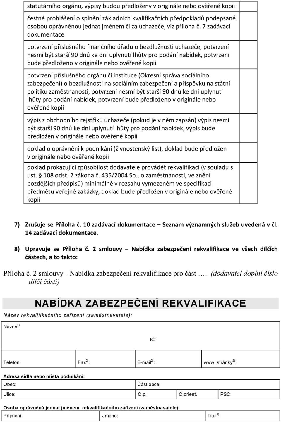 7 zadávací dokumentace potvrzení příslušného finančního úřadu o bezdlužnosti uchazeče, potvrzení nesmí být starší 90 dnů ke dni uplynutí lhůty pro podání nabídek, potvrzení bude předloženo v