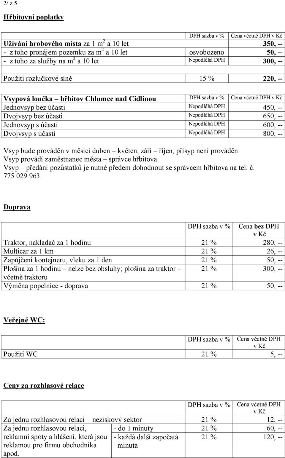 600, -- Dvojvsyp s účastí Nepodléhá DPH 800, -- Vsyp bude prováděn v měsíci duben květen, září říjen, přísyp není prováděn. Vsyp provádí zaměstnanec města správce hřbitova.