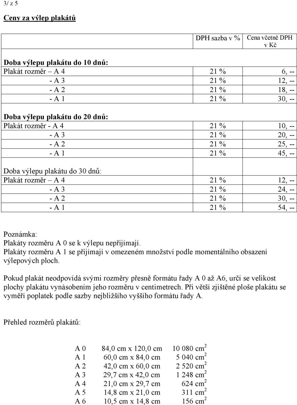 rozměru A 0 se k výlepu nepřijímají. Plakáty rozměru A 1 se přijímají v omezeném množství podle momentálního obsazení výlepových ploch.