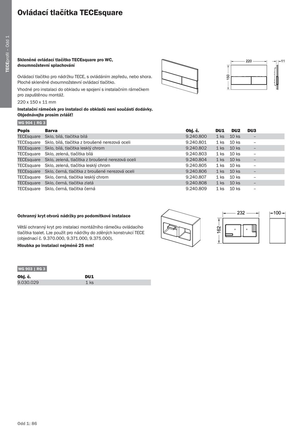 220 x 150 x 11 mm Instalační rámeček pro instalaci do obkladů není součástí dodávky. Objednávejte prosím zvlášť! TECEsquare Sklo, bílá, tlačítka bílá 9.240.