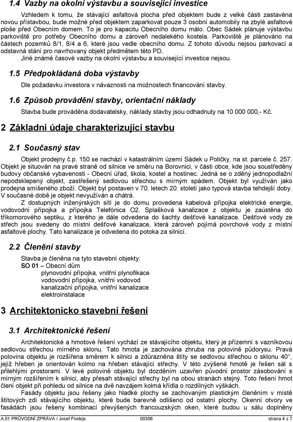 Obec Sádek plánuje výstavbu parkoviště pro potřeby Obecního domu a zároveň nedalekého kostela. Parkoviště je plánováno na částech pozemků 8/1, 8/4 a 6, které jsou vedle obecního domu.