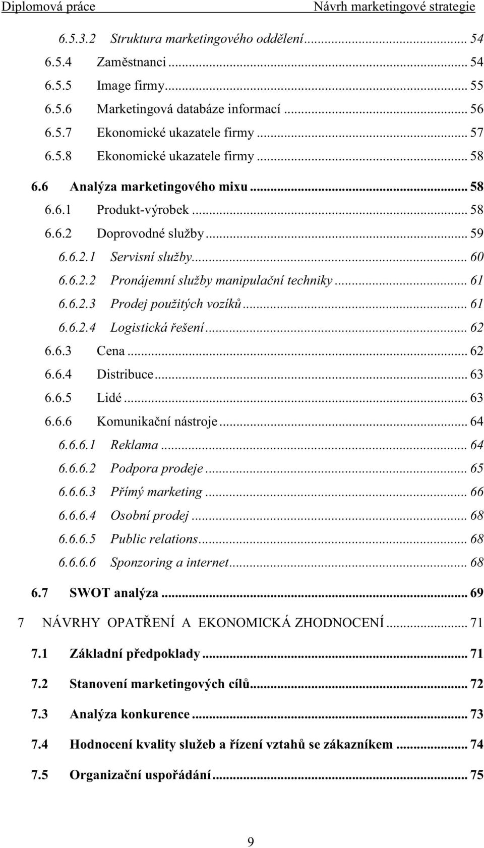 .. 61 6.6.2.4 Logistická ešení... 62 6.6.3 Cena... 62 6.6.4 Distribuce... 63 6.6.5 Lidé... 63 6.6.6 Komunika ní nástroje... 64 6.6.6.1 Reklama... 64 6.6.6.2 Podpora prodeje... 65 6.6.6.3 P ímý marketing.