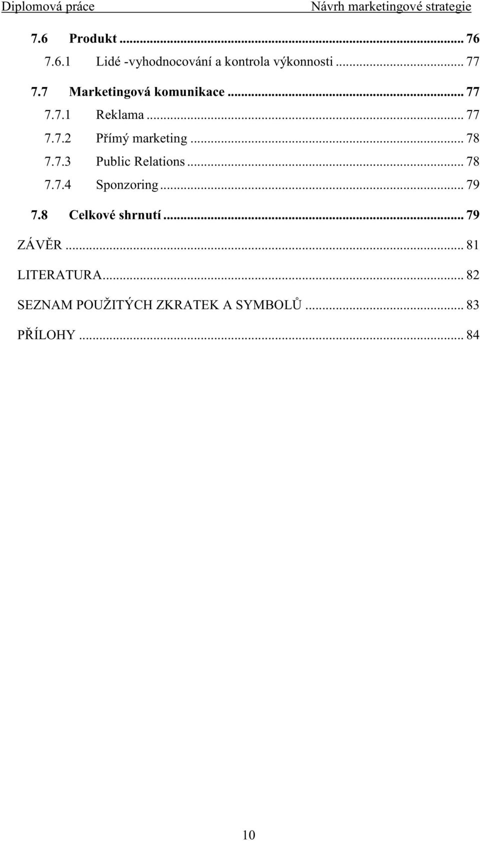 7.3 Public Relations... 78 7.7.4 Sponzoring... 79 7.8 Celkové shrnutí... 79 ZÁV R.