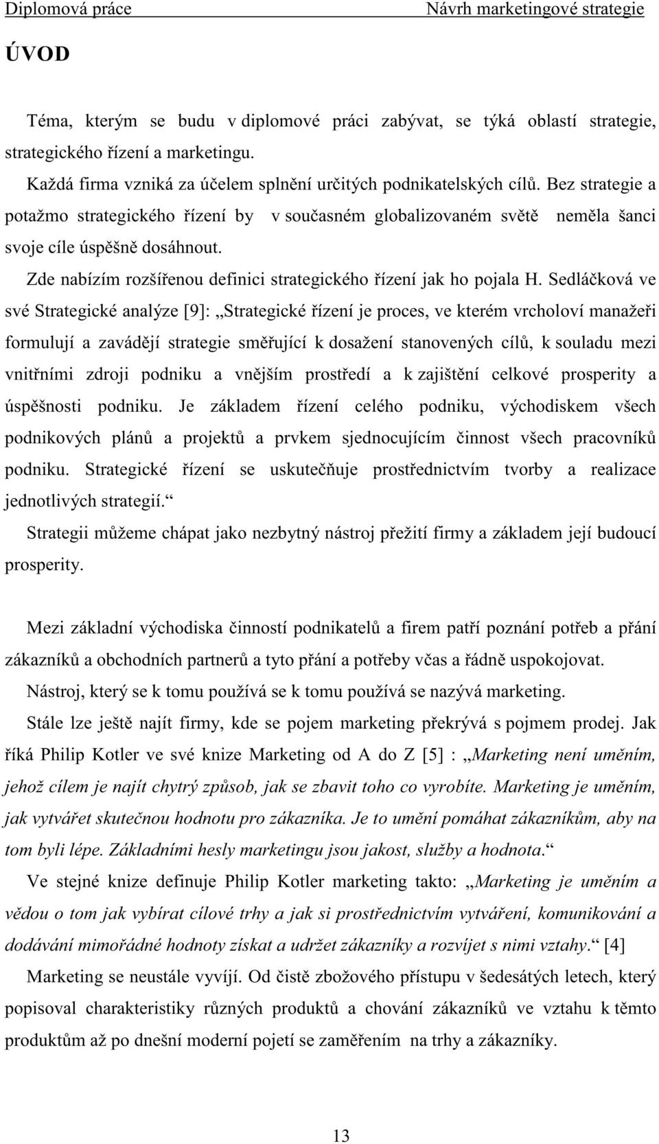 Sedlá ková ve své Strategické analýze [9]: Strategické ízení je proces, ve kterém vrcholoví manaže i formulují a zavád jí strategie sm ující k dosažení stanovených cíl, k souladu mezi vnit ními