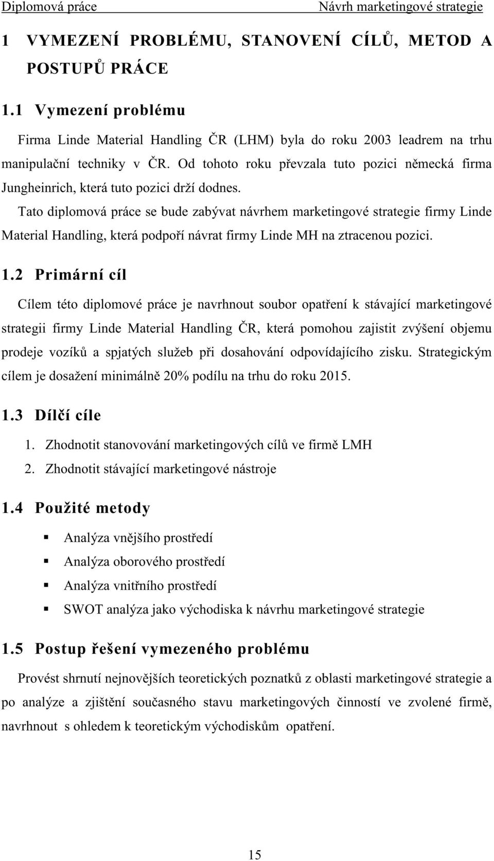 Tato diplomová práce se bude zabývat návrhem marketingové strategie firmy Linde Material Handling, která podpo í návrat firmy Linde MH na ztracenou pozici. 1.