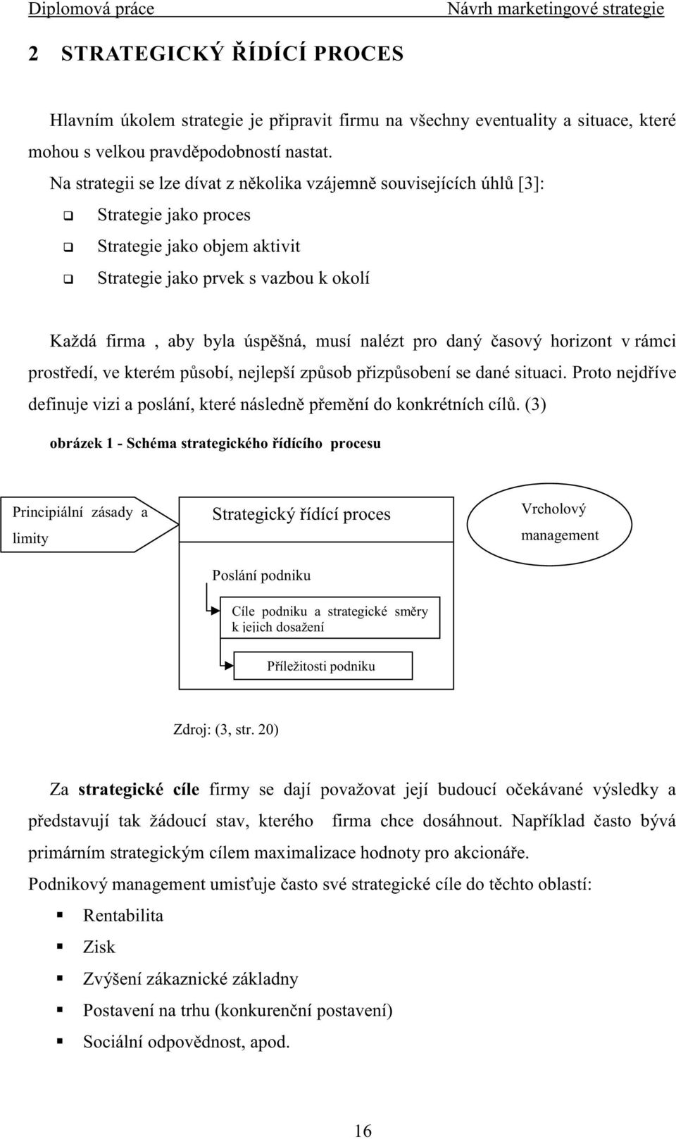 pro daný asový horizont v rámci prost edí, ve kterém p sobí, nejlepší zp sob p izp sobení se dané situaci. Proto nejd íve definuje vizi a poslání, které následn p em ní do konkrétních cíl.