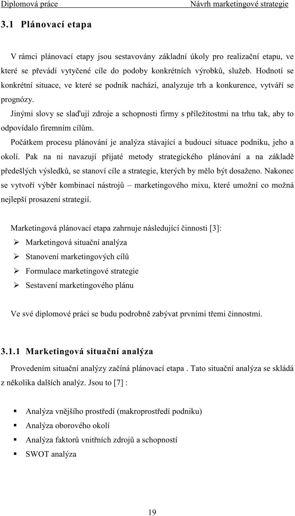 Jinými slovy se sla ují zdroje a schopnosti firmy s p íležitostmi na trhu tak, aby to odpovídalo firemním cíl m.