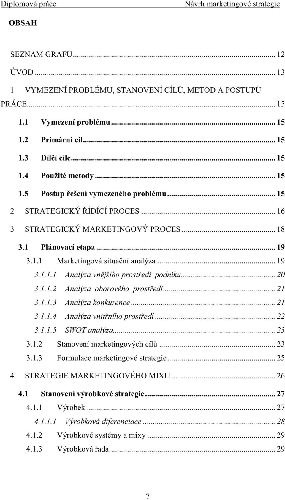 .. 21 3.1.1.3 Analýza konkurence... 21 3.1.1.4 Analýza vnit ního prost edí... 22 3.1.1.5 SWOT analýza... 23 3.1.2 Stanovení marketingových cíl... 23 3.1.3 Formulace marketingové strategie.