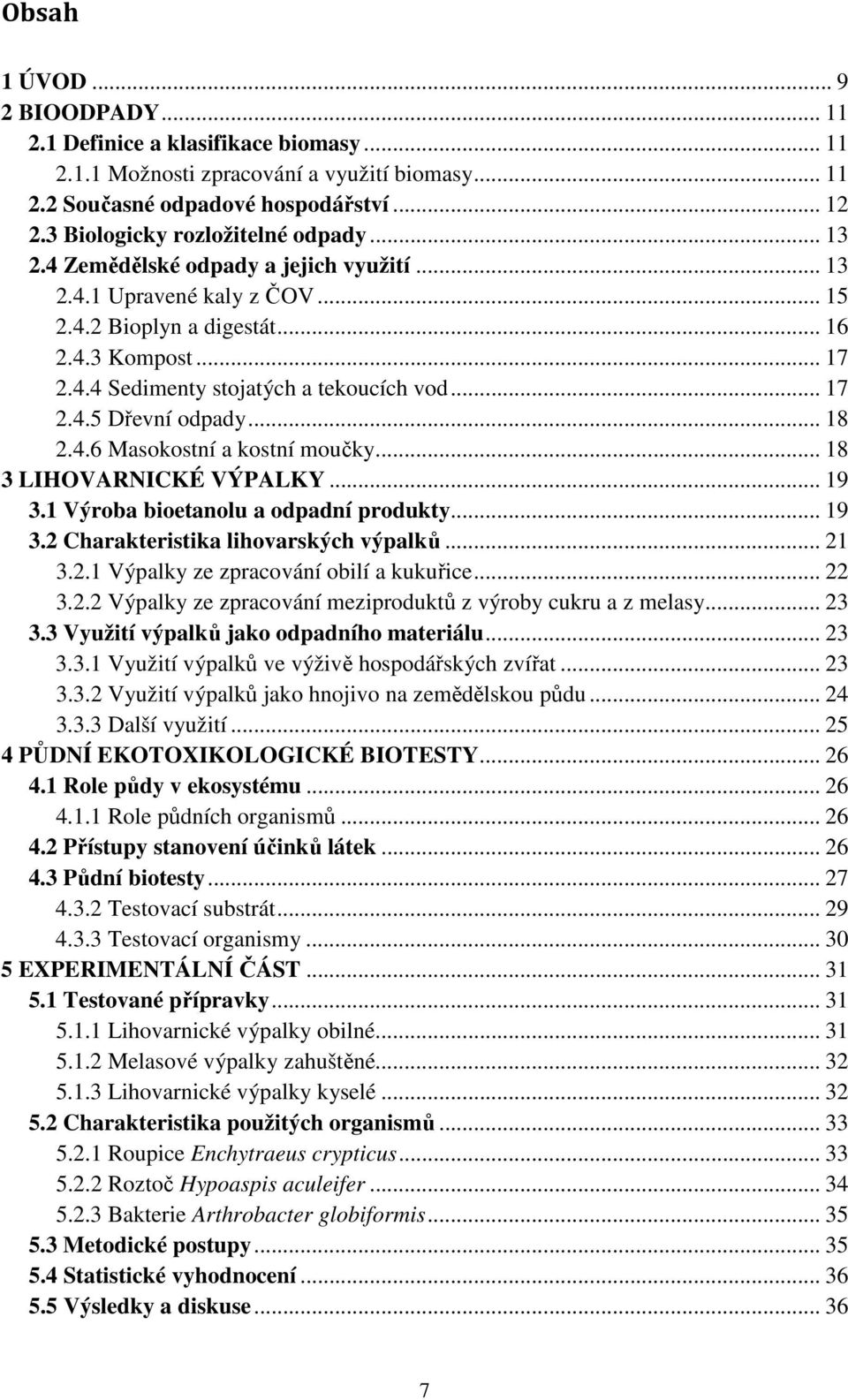 .. 17 2.4.5 Dřevní odpady... 18 2.4.6 Masokostní a kostní moučky... 18 3 LIHOVARNICKÉ VÝPALKY... 19 3.1 Výroba bioetanolu a odpadní produkty... 19 3.2 Charakteristika lihovarských výpalků... 21 3.2.1 Výpalky ze zpracování obilí a kukuřice.