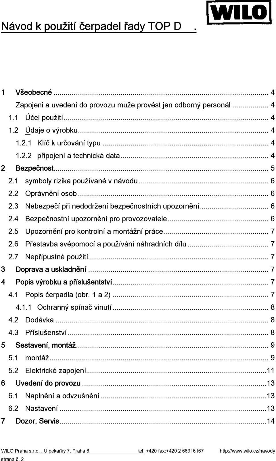 .. 6 2.5 Upozornění pro kontrolní a montážní práce... 7 2.6 Přestavba svépomocí a používání náhradních dílů... 7 2.7 Nepřípustné použití... 7 3 Doprava a uskladnění.