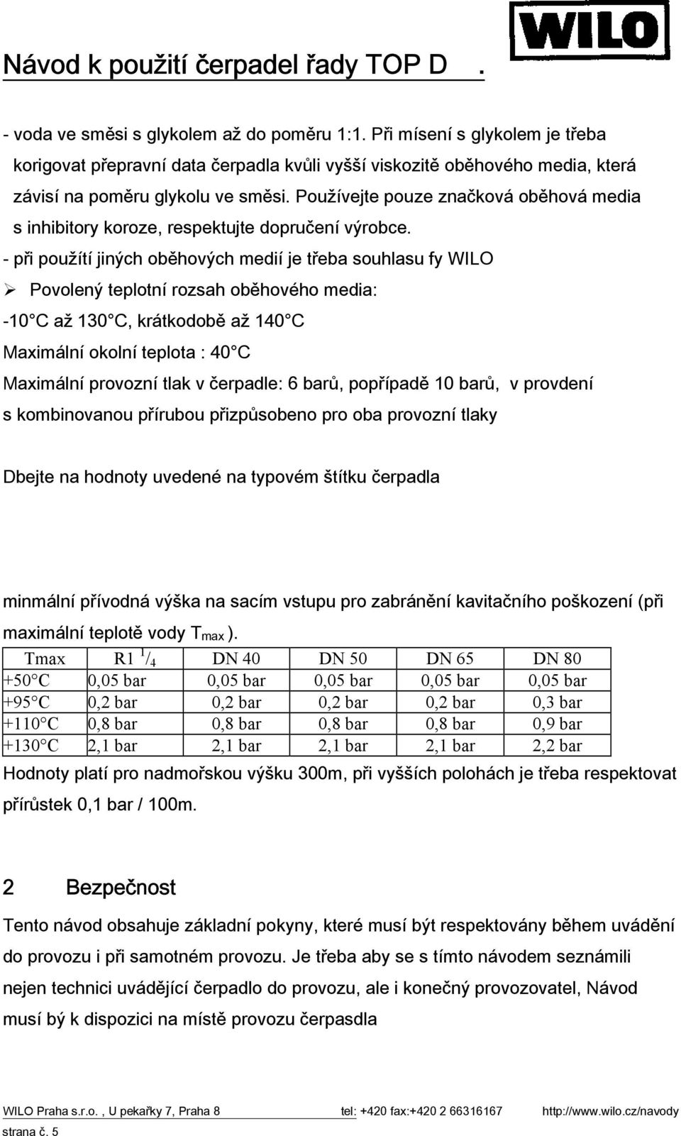 - při použítí jiných oběhových medií je třeba souhlasu fy WILO Povolený teplotní rozsah oběhového media: -10 C až 130 C, krátkodobě až 140 C Maximální okolní teplota : 40 C Maximální provozní tlak v