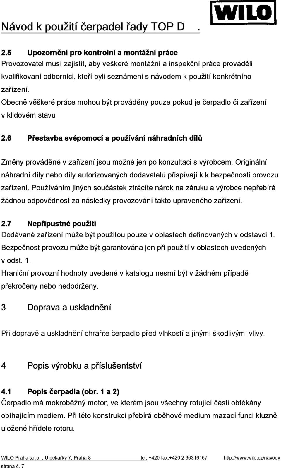 6 Přestavba svépomocí a používání náhradních dílů Změny prováděné v zařízení jsou možné jen po konzultaci s výrobcem.