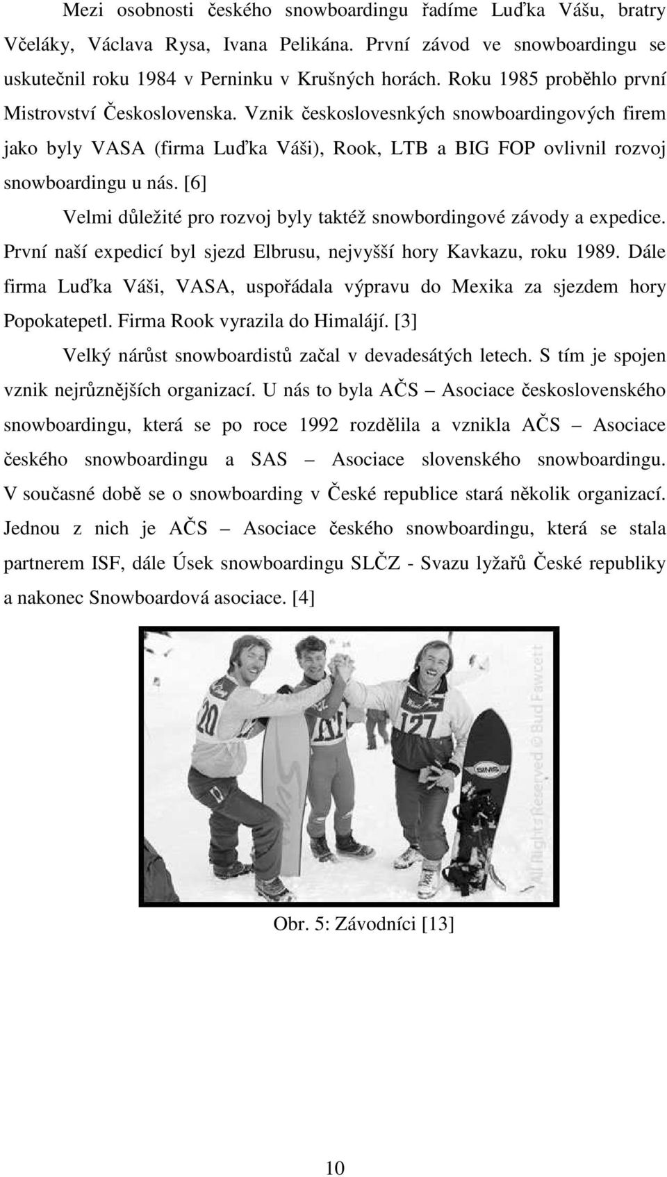 [6] Velmi důležité pro rozvoj byly taktéž snowbordingové závody a expedice. První naší expedicí byl sjezd Elbrusu, nejvyšší hory Kavkazu, roku 1989.
