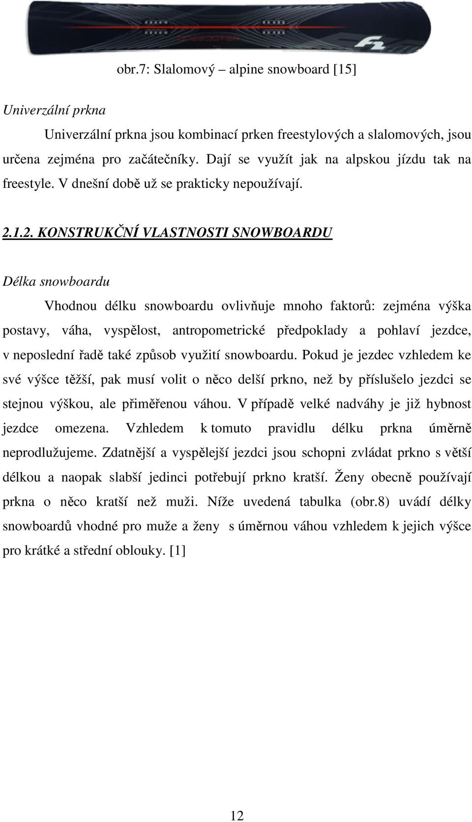 1.2. KONSTRUKČNÍ VLASTNOSTI SNOWBOARDU Délka snowboardu Vhodnou délku snowboardu ovlivňuje mnoho faktorů: zejména výška postavy, váha, vyspělost, antropometrické předpoklady a pohlaví jezdce, v