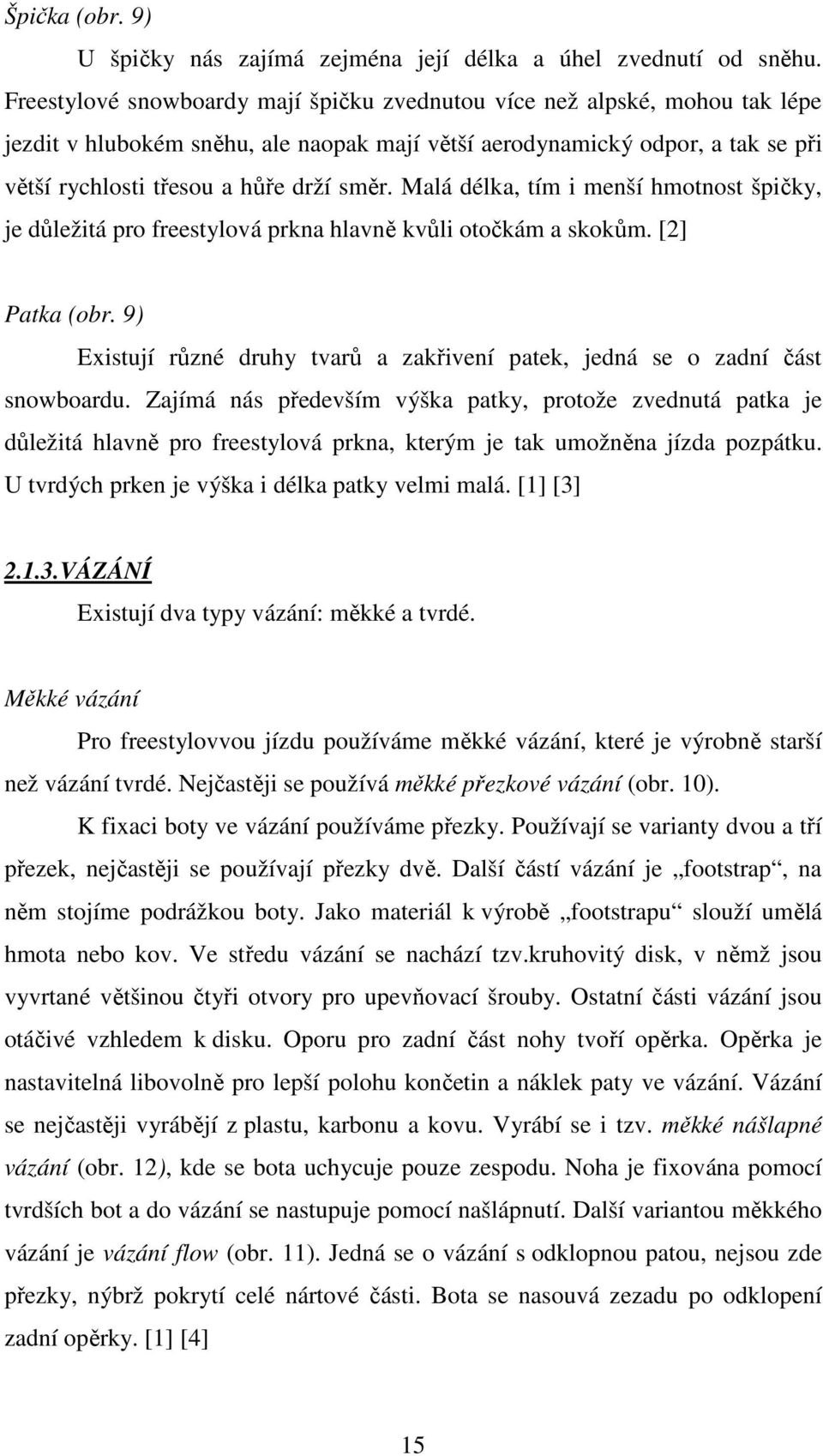 Malá délka, tím i menší hmotnost špičky, je důležitá pro freestylová prkna hlavně kvůli otočkám a skokům. [2] Patka (obr.