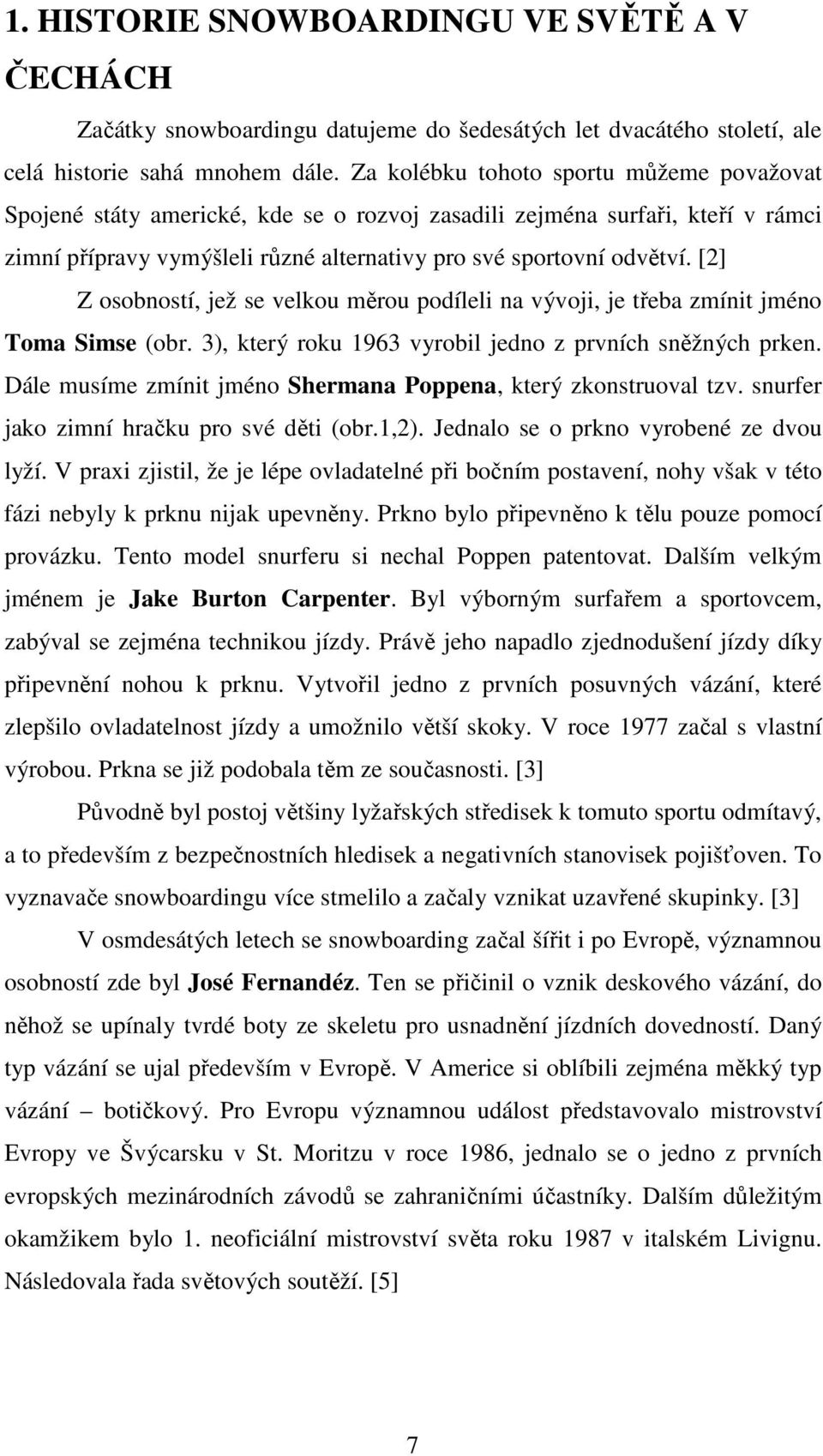 [2] Z osobností, jež se velkou měrou podíleli na vývoji, je třeba zmínit jméno Toma Simse (obr. 3), který roku 1963 vyrobil jedno z prvních sněžných prken.