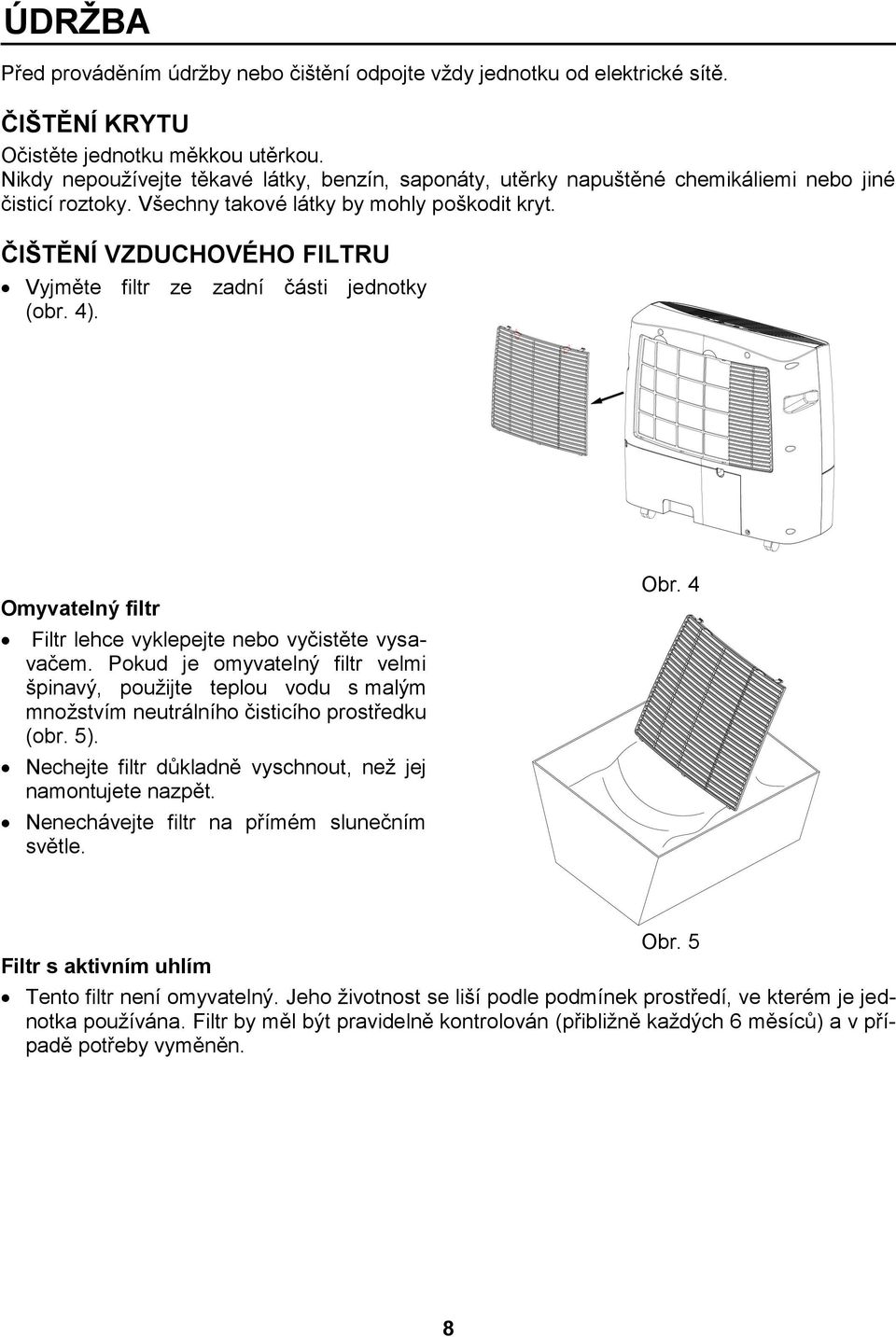 ČIŠTĚNÍ VZDUCHOVÉHO FILTRU Vyjměte filtr ze zadní části jednotky (obr. 4). Omyvatelný filtr Filtr lehce vyklepejte nebo vyčistěte vysavačem.