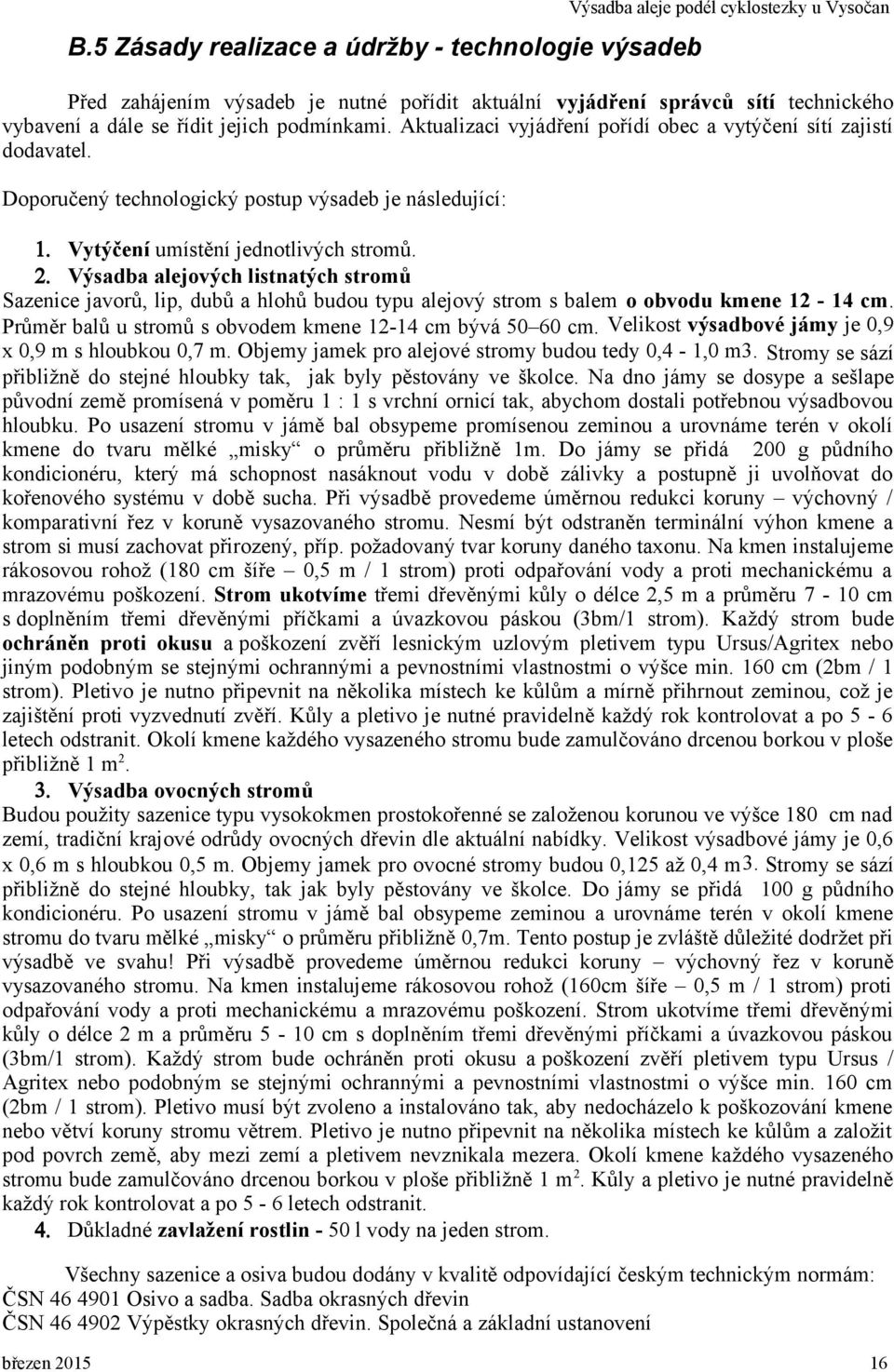 Výsadba alejových listnatých stromů Sazenice javorů, lip, dubů a hlohů budou typu alejový strom s balem o obvodu kmene 12-14 cm. Průměr balů u stromů s obvodem kmene 12-14 cm bývá 50 60 cm.