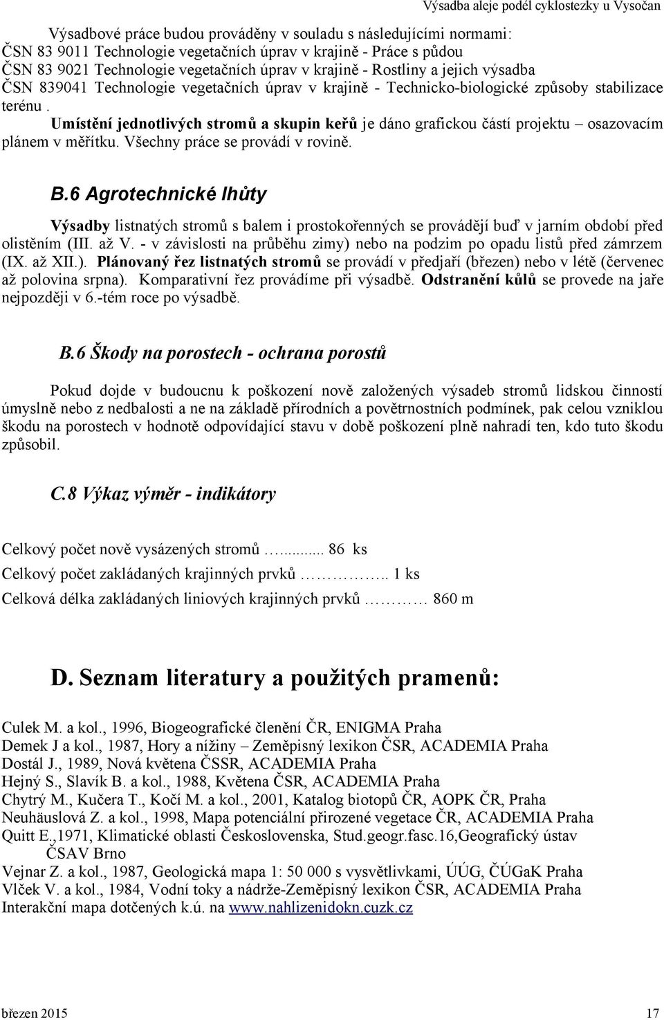 Umístění jednotlivých stromů a skupin keřů je dáno grafickou částí projektu osazovacím plánem v měřítku. Všechny práce se provádí v rovině. B.